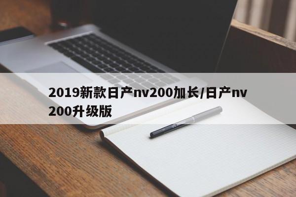 2019新款日产nv200加长/日产nv200升级版
