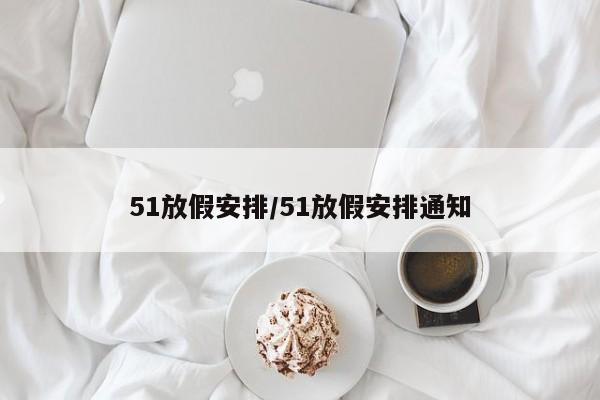 51放假安排/51放假安排通知
