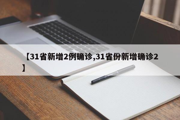 【31省新增2例确诊,31省份新增确诊2】