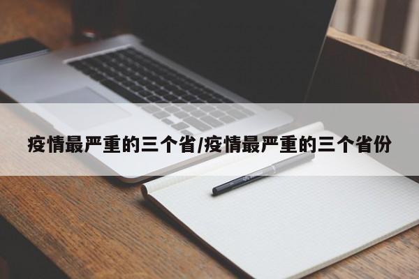 疫情最严重的三个省/疫情最严重的三个省份