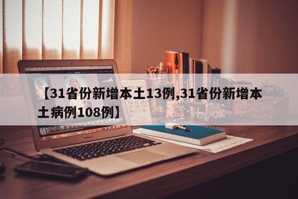 【31省份新增本土13例,31省份新增本土病例108例】