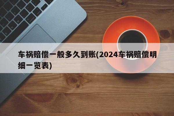 车祸赔偿一般多久到账(2024车祸赔偿明细一览表)