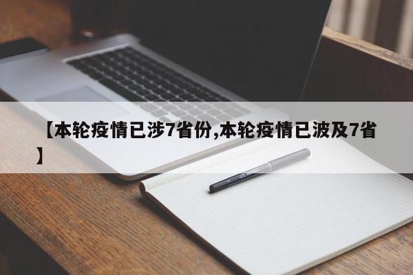 【本轮疫情已涉7省份,本轮疫情已波及7省】