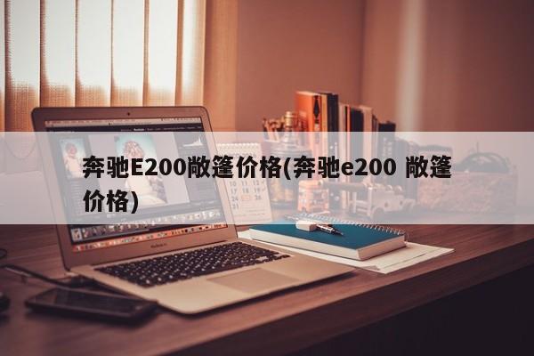 奔驰E200敞篷价格(奔驰e200 敞篷价格)