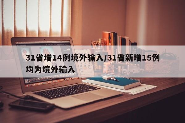 31省增14例境外输入/31省新增15例均为境外输入