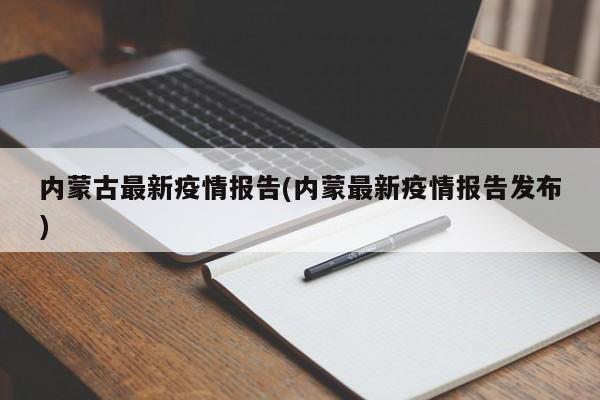 内蒙古最新疫情报告(内蒙最新疫情报告发布)