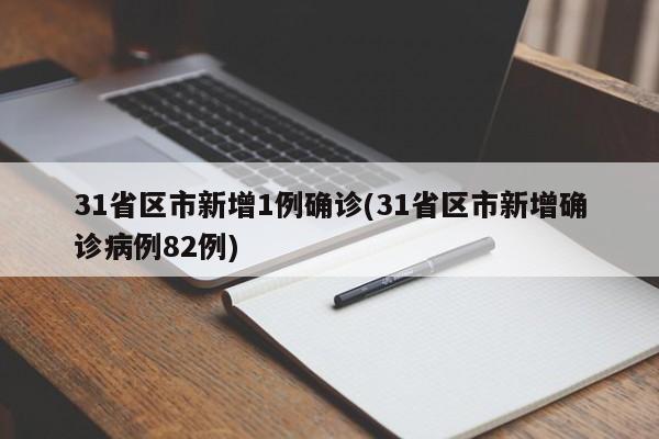 31省区市新增1例确诊(31省区市新增确诊病例82例)