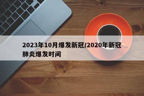 2023年10月爆发新冠/2020年新冠肺炎爆发时间