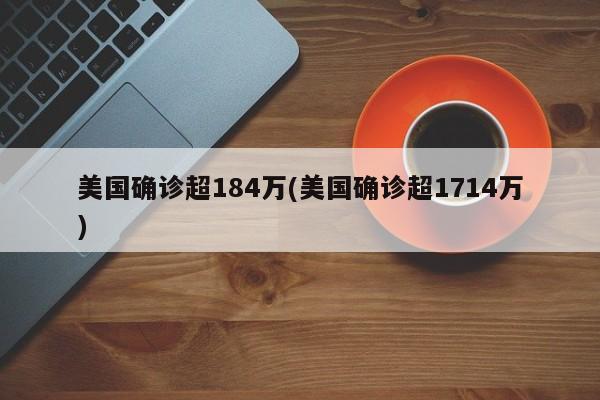 美国确诊超184万(美国确诊超1714万)
