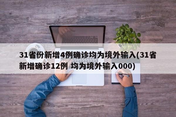 31省份新增4例确诊均为境外输入(31省新增确诊12例 均为境外输入000)