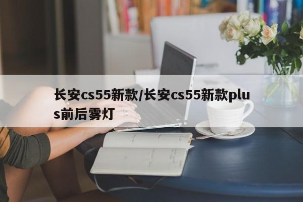 长安cs55新款/长安cs55新款plus前后雾灯