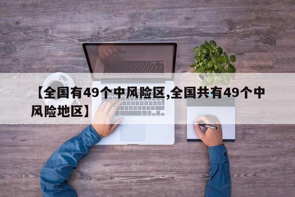 【全国有49个中风险区,全国共有49个中风险地区】