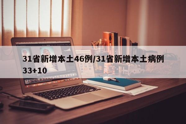 31省新增本土46例/31省新增本土病例33+10
