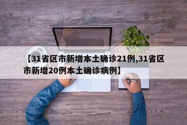 【31省区市新增本土确诊21例,31省区市新增20例本土确诊病例】