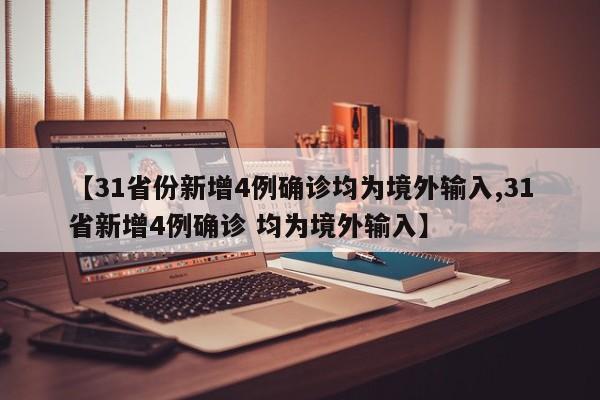 【31省份新增4例确诊均为境外输入,31省新增4例确诊 均为境外输入】