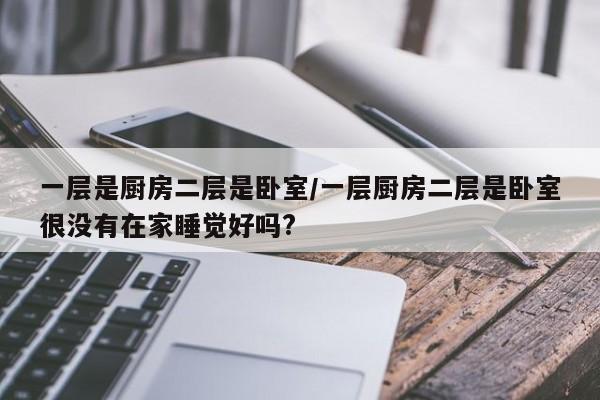 一层是厨房二层是卧室/一层厨房二层是卧室很没有在家睡觉好吗?