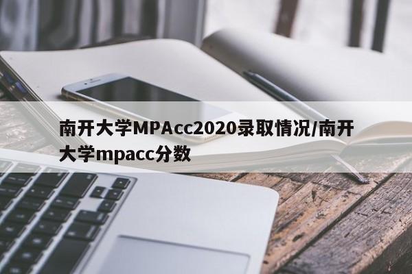 南开大学MPAcc2020录取情况/南开大学mpacc分数