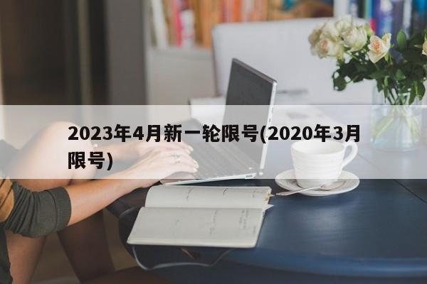 2023年4月新一轮限号(2020年3月限号)