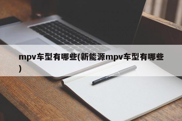 mpv车型有哪些(新能源mpv车型有哪些)