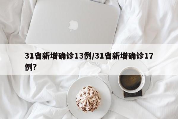 31省新增确诊13例/31省新增确诊17例?