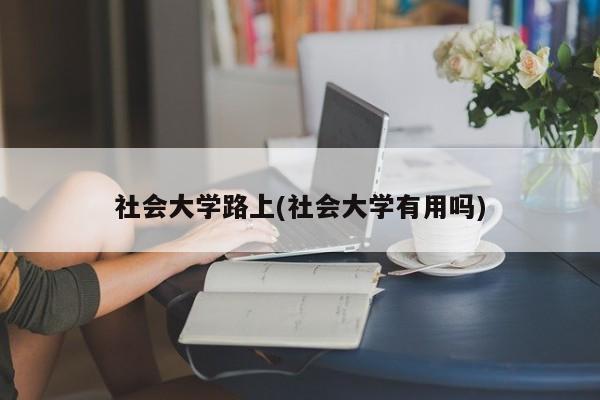 社会大学路上(社会大学有用吗)