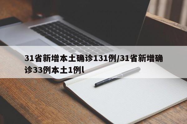 31省新增本土确诊131例/31省新增确诊33例本土1例l