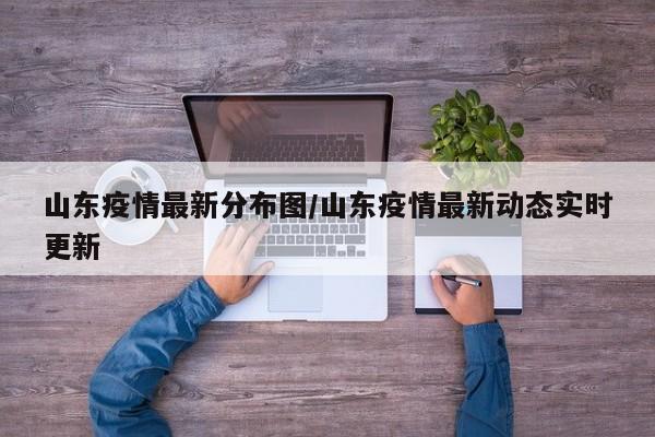 山东疫情最新分布图/山东疫情最新动态实时更新