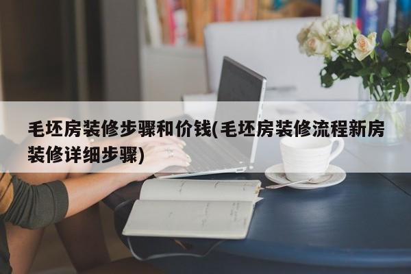 毛坯房装修步骤和价钱(毛坯房装修流程新房装修详细步骤)