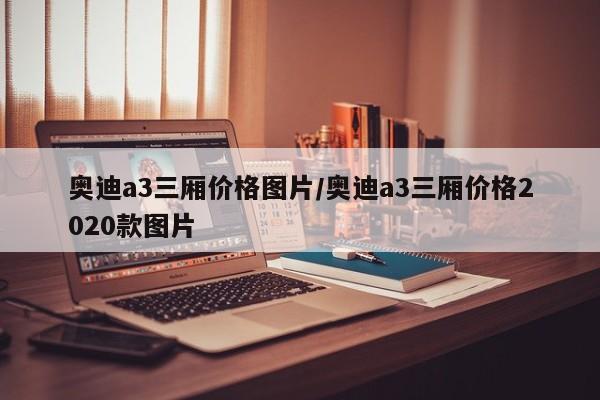 奥迪a3三厢价格图片/奥迪a3三厢价格2020款图片