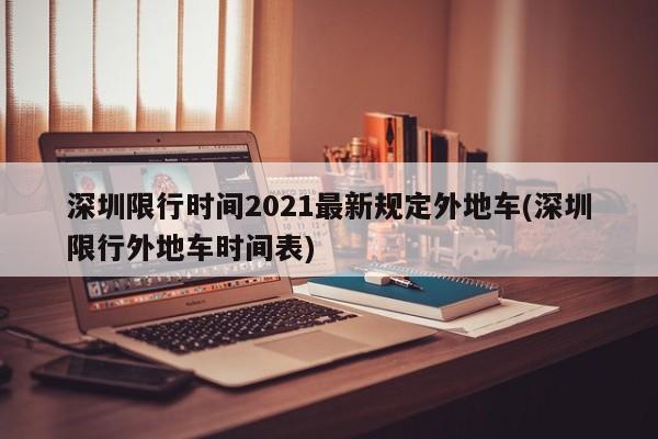 深圳限行时间2021最新规定外地车(深圳限行外地车时间表)