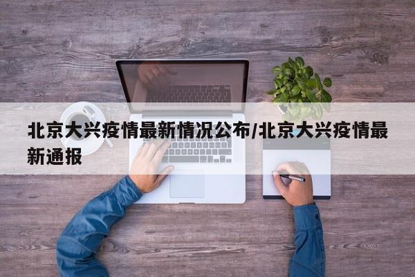 北京大兴疫情最新情况公布/北京大兴疫情最新通报
