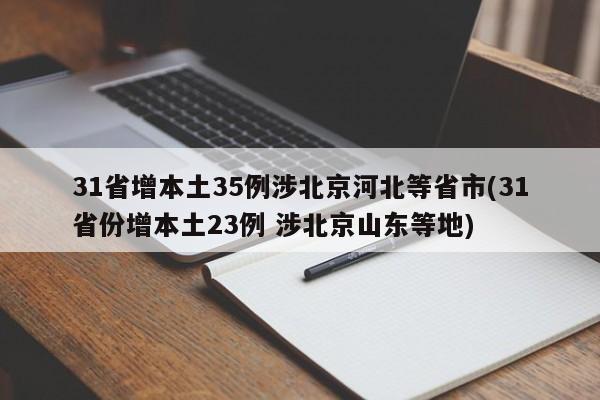 31省增本土35例涉北京河北等省市(31省份增本土23例 涉北京山东等地)