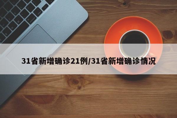 31省新增确诊21例/31省新增确诊情况