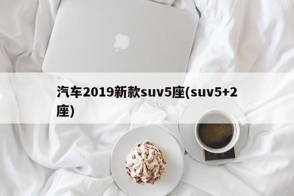 汽车2019新款suv5座(suv5+2座)