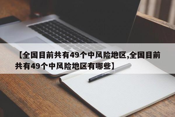 【全国目前共有49个中风险地区,全国目前共有49个中风险地区有哪些】