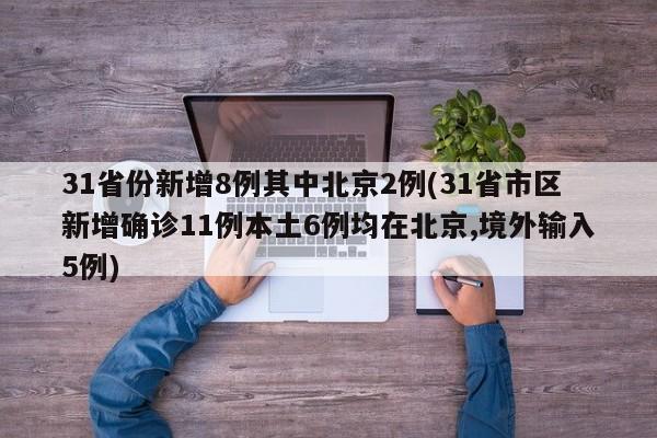 31省份新增8例其中北京2例(31省市区新增确诊11例本土6例均在北京,境外输入5例)