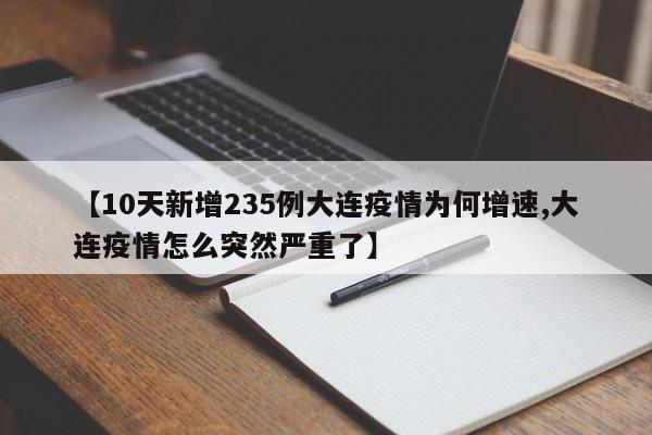 【10天新增235例大连疫情为何增速,大连疫情怎么突然严重了】