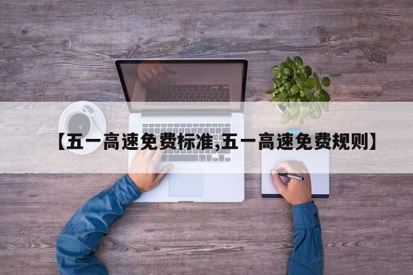 【五一高速免费标准,五一高速免费规则】