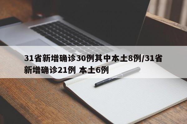 31省新增确诊30例其中本土8例/31省新增确诊21例 本土6例