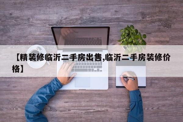 【精装修临沂二手房出售,临沂二手房装修价格】