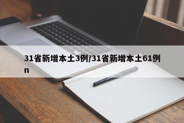 31省新增本土3例/31省新增本土61例n