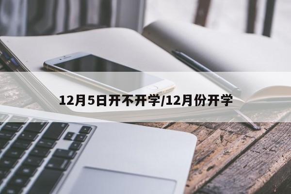 12月5日开不开学/12月份开学