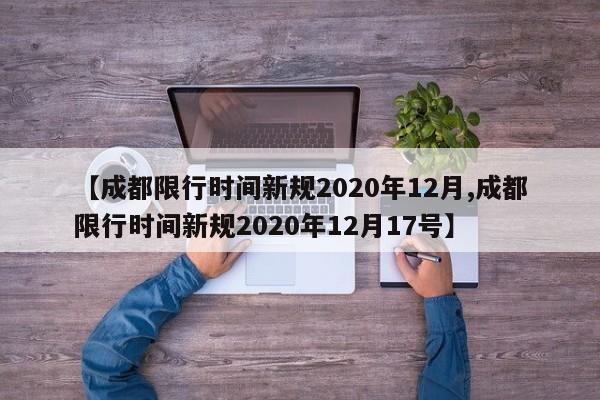 【成都限行时间新规2020年12月,成都限行时间新规2020年12月17号】