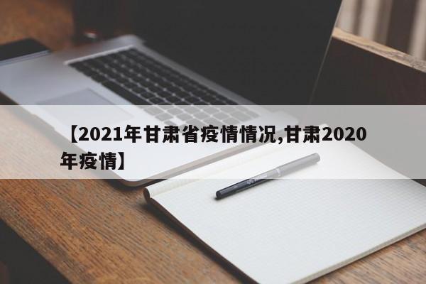 【2021年甘肃省疫情情况,甘肃2020年疫情】