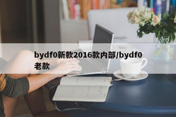 bydf0新款2016款内部/bydf0老款